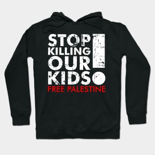 Stop Killing Our Kids Free Palestine! - Israel Stop Terror Hoodie